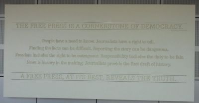 This is a photo from the now-closed Newseum in Washington, D.C. “I’m not sure I could say it any better than they did,” Mary Galer Herschelman, The Journal-News, Hillsboro, Illinois, wrote, “but we keep it as our [Facebook] cover photo to remind our readers how critical Freedom of the Press is. People have a need to know. Journalists have a right to tell. Finding the facts can be difficult. Reporting the story can be dangerous. Responsibility includes the duty to be fair. News is history in the making. Journalists provide the first draft of history. A free press, at its best, reveals the truth.”