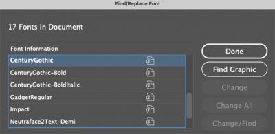 The light gray “a” symbol in your InDesign “Find/Replace
Font” window indicates Type 1 fonts in graphics
in your document. These might or might not be
problematic, but should be looked into before getting
a surprise at deadline. The light gray “a” symbol in your InDesign “Find/Replace
Font” window indicates Type 1 fonts in graphics
in your document. These might or might not be
problematic, but should be looked into before getting
a surprise at deadline.